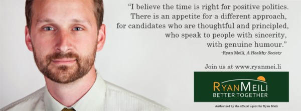 "I believe the time is right for positive politics. There is an appetite for a different approach, for candidates who are thoughtful and principled, who speak to people with sincerity, with genuine humour." -Ryan Meili, A Healthy Society. www.ryanmei.li